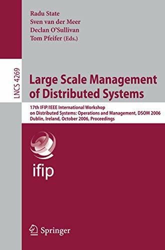Large Scale Management of Distributed Systems: 17th IFIP/IEEE International Workshop on Distributed Systems: Operations and Management, DSOM 2006, ... Notes in Computer Science, 4269, Band 4269)