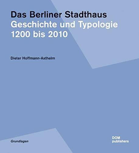 Das Berliner Stadthaus. Geschichte und Typologie 1200 bis 2010. Grundlagen Band 7