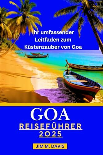 GOA REISEFÜHRER 2025: Ihr umfassender Leitfaden zum Küstenzauber von Goa