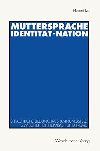 Muttersprache, Identität, Nation. Sprachliche Bildung im Spannungsfeld zwischen einheimisch und fremd