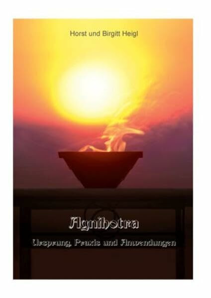 Agnihotra.: Ursprung, Praxis und Anwendungen