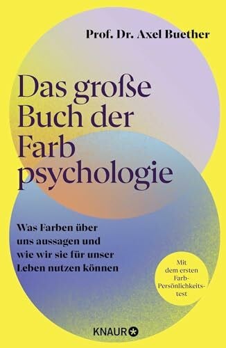 Das große Buch der Farbpsychologie: Was Farben über uns aussagen und wie wir sie für unser Leben nutzen können | Mit dem ersten wissenschaftlich fundierten Farb-Persönlichkeitstest