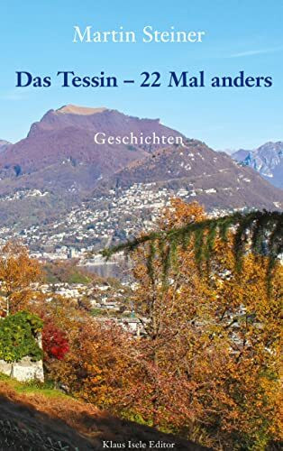 Das Tessin - 22 Mal anders: Geschichten