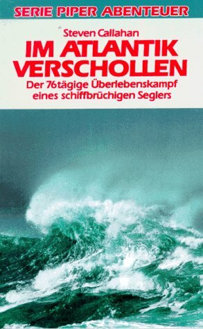 Im Atlantik verschollen: Der sechsundsiebzigtägige Überlebenskampf eines schiffbrüchigen Seglers (Piper Taschenbuch)