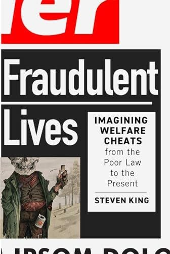Fraudulent Lives: Imagining Welfare Cheats from the Poor Law to the Present Volume 9 (States, People, and the History of Social Change, 9)