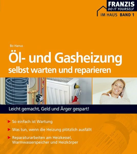 Öl- und Gasheizung selbst warten und reparieren: Aus der Reihe: Im Haus. Bd. 1: Leicht gemacht, Geld und Ärger gespart! (DO IT!)