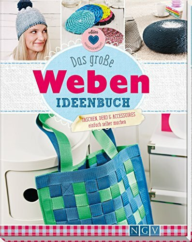 Das große Weben Ideenbuch: Taschen, Deko und Accesoires einfach selber machen