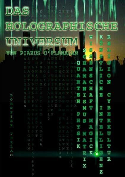Das Holographische Universum: Ein Buch über Cyberkultur, Magick, Schamanismus, Quantenphysik, Künstliche Intelligenz und die Matrix