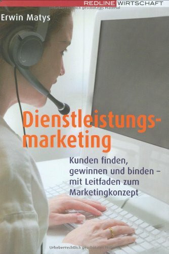 Dienstleistungsmarketing: Kunden finden, gewinnen und binden Mit Leitfaden zum Marketingkonzept