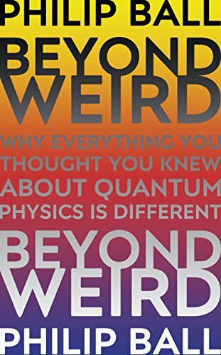 Beyond Weird: Why Everything You Thought You Knew About Quantum Physics is Different