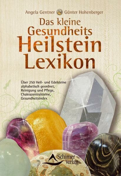 Das kleine Gesundheits-Heilstein-Lexikon: Über 250 Heil- und Edelsteine alphabetisch geordnet, Reinigung und Pflege, Chakrazentralsteine, Gesundheitsindex