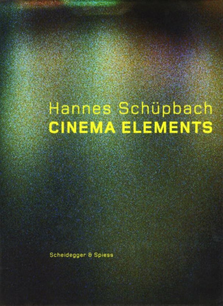 Hannes Schüpbach. Cinema Elements: Filme, Malerei und Performances 1989–2008