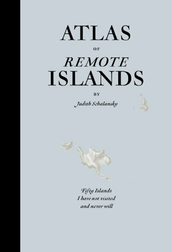Atlas of Remote Islands: Fifty Islands I Have Not Visited and Never Will: Fifty Islands I have not visited and never will. Winner of the ITB BuchAwards 2010, Das besondere Reisebuch