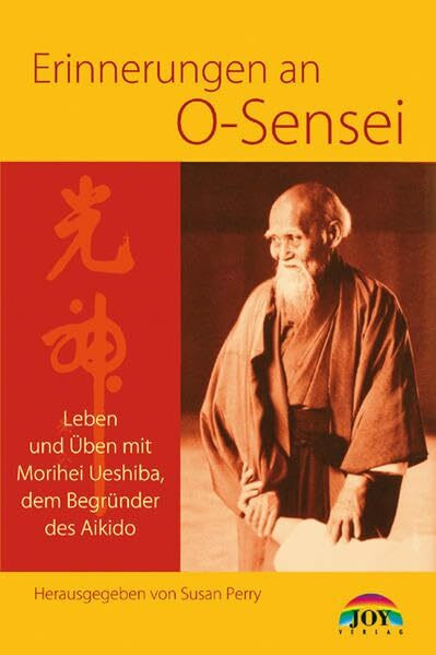 Erinnerungen an O Sensei: Leben und Üben mit Morihei Ueshiba, dem Begründer des Aikido