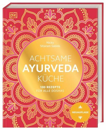 Achtsame Ayurveda-Küche: 100 Rezepte für alle Doshas. Das umfassende Standardwerk der ayurvedischen Tridosha-Küche