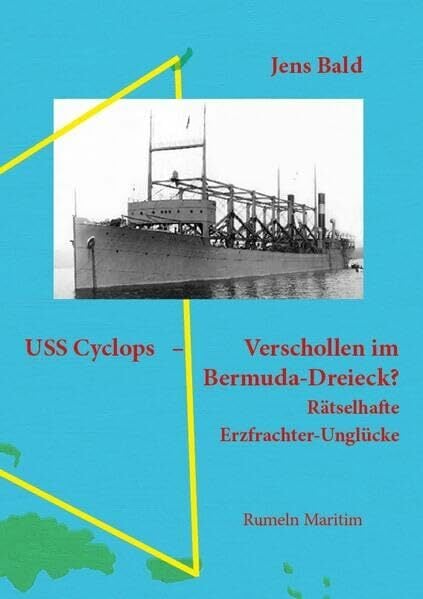 USS Cyclops - Verschollen im Bermuda-Dreieck?: Rätselhafte Erzfrachter-Unglücke USS Cyclops - Verschollen im Bermuda-Dreieck?: Rätselhafte Erzfrachter-Unglücke