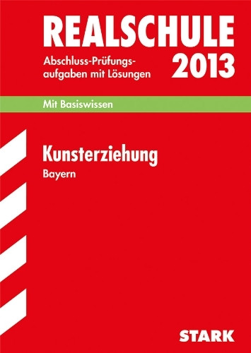 Abschluss-Prüfungsaufgaben Realschule Bayern. Mit Lösungen / Kunsterziehung 2013: Mit Basiswissen. Prüfungsaufgaben 2008-2012