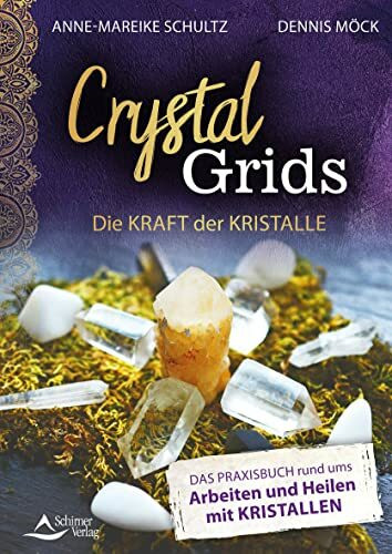 Crystal Grids – Die Kraft der Kristalle: Das Praxisbuch rund ums Arbeiten und Heilen mit Kristallen