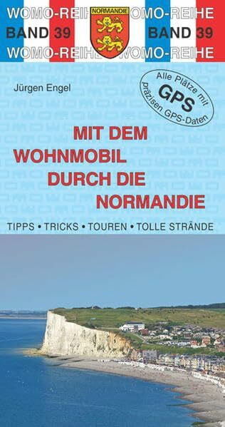 Mit dem Wohnmobil durch die Normandie: Die Anleitung für einen Erlebnisurlaub (Womo-Reihe)