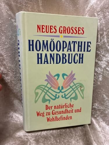 Neues grosses Homöopathie-Handbuch: Der natürliche Weg zu Gesundheit und Wohlbefinden