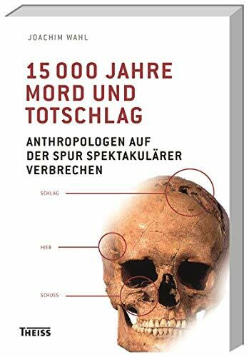 15000 Jahre Mord und Totschlag: Anthropologen auf der Spuren spektakulärer Verbrechen