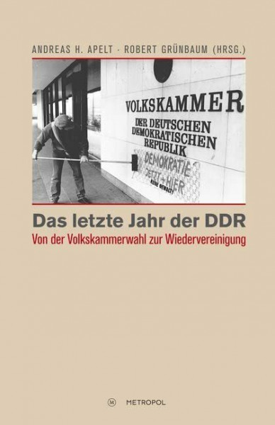 Das letzte Jahr der DDR: Von der Volkskammerwahl zur Wiedervereinigung