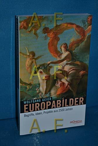 Europabilder: Begriffe, Ideen, Projekte aus 2500 Jahren