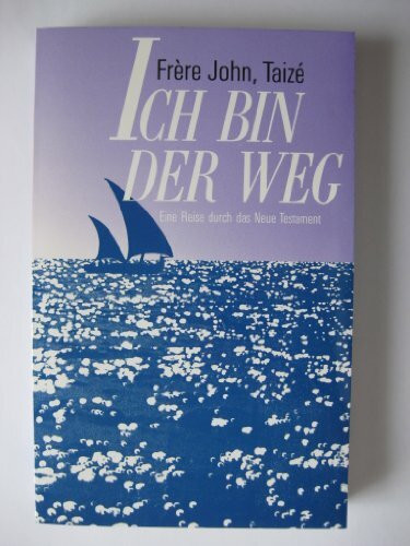 Ich bin der Weg: Eine Reise durch das Neue Testament