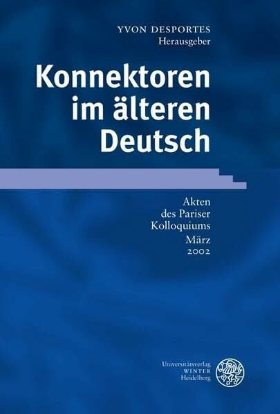 Konnektoren im älteren Deutsch: Akten des Pariser Kolloquiums März 2002 (Germanistische Bibliothek)
