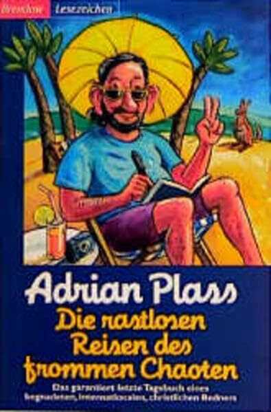 Die rastlosen Reisen des frommen Chaoten: Das garantiert letzte Tagebuch eines begnadeten, internationalen, christlichen Redners (Edition C - C)