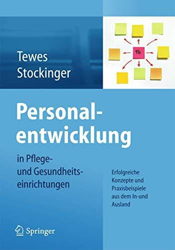 Personalentwicklung in Pflege- und Gesundheitseinrichtungen: Erfolgreiche Konzepte und Praxisbeispiele aus dem In-und Ausland