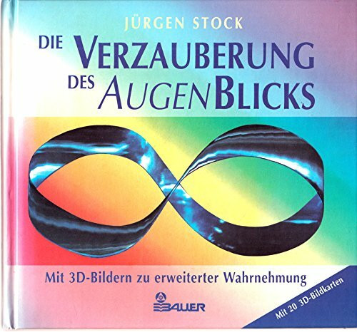 Die Verzauberung des AugenBlicks. Mit 3- D- Bildern zu erweiterter Wahrnehmung