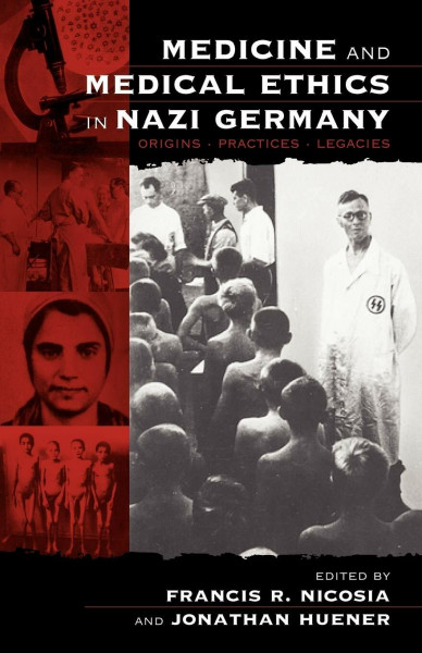 Medicine and Medical Ethics in Nazi Germany: Origins, Practices, Legacies (Vermont Studies on Nazi Germany and the Holocaust)