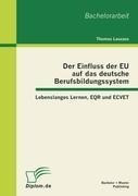 Der Einfluss der EU auf das deutsche Berufsbildungssystem: Lebenslanges Lernen, EQR und ECVET