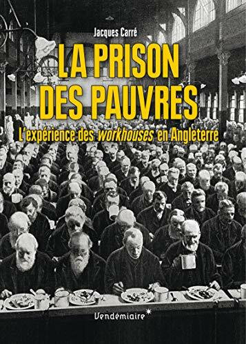 La Prison Des Pauvres: L'expérience des workhouses en Angleterre