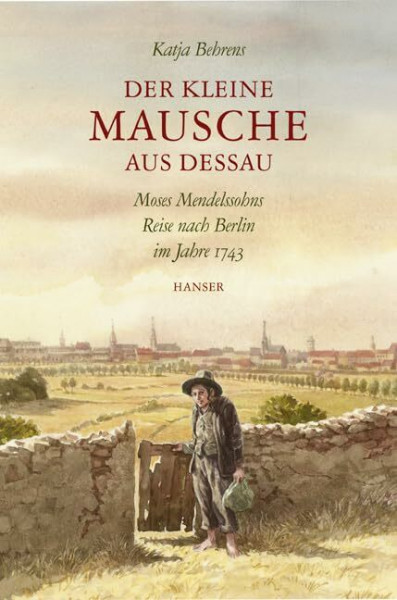 Der kleine Mausche aus Dessau: Moses Mendelssohns Reise nach Berlin im Jahre 1743