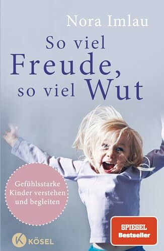 So viel Freude, so viel Wut: Gefühlsstarke Kinder verstehen und begleiten - Mit Einschätzungstest für Eltern und Kinder - SPIEGEL-Bestseller