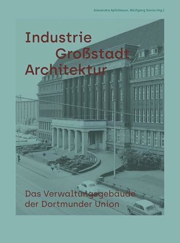 Industrie Großstadt Architektur: Das Verwaltungsgebäude der Dortmunder Union (Baukunstarchiv NRW)