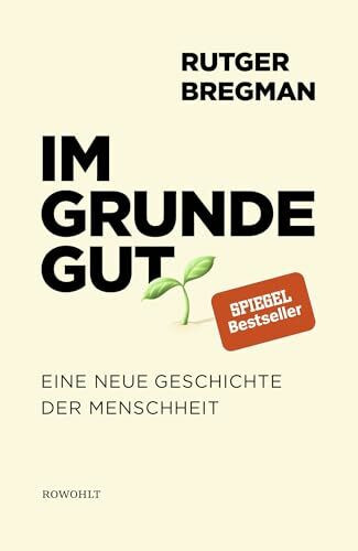 Im Grunde gut: Eine neue Geschichte der Menschheit