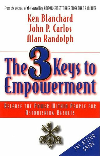 The 3 Keys to Empowerment: Release the Power Within People for Astonishing Results: An Action Guide