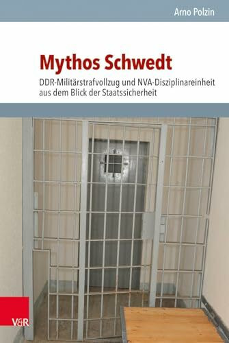 Mythos Schwedt: DDR-Militärstrafvollzug und NVA-Disziplinareinheit aus dem Blick der Staatssicherheit (Analysen und Dokumente der BStU: ... Demokratischen Republik (BStU), Band 49)