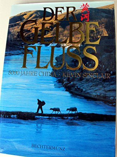 Der Gelbe Fluss : 5000 Jahre China