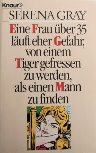 Eine Frau über 35 läuft eher Gefahr, von einem Tiger gefressen zu werden, als einen Mann zu finden (Knaur Taschenbücher. Starke Seiten für Frauen)