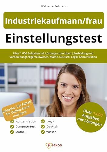 Einstellungstest Industriekaufmann/frau: Über 1.000 Aufgaben mit Lösungen zum Üben | Ausbildung und Vorbereitung: Allgemeinwissen, Mathe, Deutsch, ... Mathe, Deutsch, Logik, Konzentration