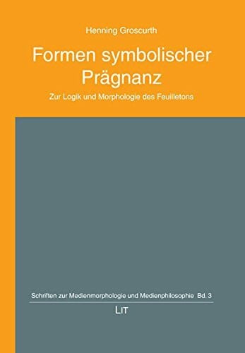 Formen symbolischer Prägnanz: Zur Logik und Morphologie des Feuilletons