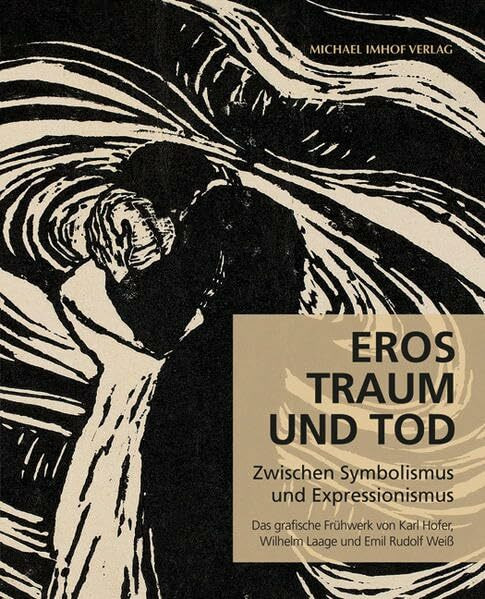 Eros, Traum und Tod: Zwischen Symbolismus und Expressionismus Das grafische Frühwerk von Karl Hofer, Wilhelm Laage und Emil Rudolf Weiß