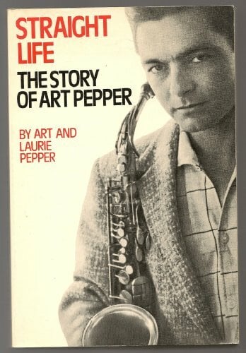 Straight Life: The Story of Art Pepper Straight Life: The Story of Art Pepper