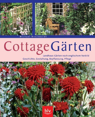Cottage-Gärten: Landhaus-Gärten nach englischem Vorbild. Geschichte, Gestaltung, Bepflanzung, Pflege