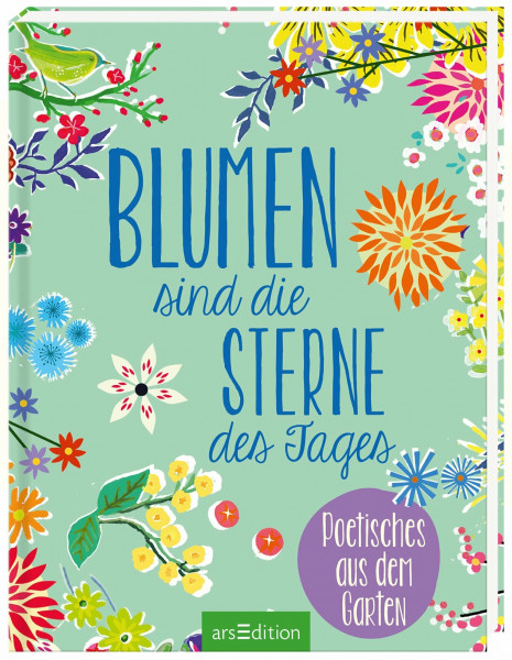 Blumen sind die Sterne des Tages: Poetisches aus dem Garten