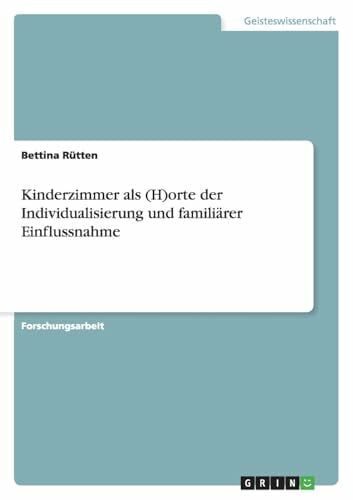 Kinderzimmer als (H)orte der Individualisierung und familiärer Einflussnahme Kinderzimmer als (H)orte der Individualisierung und familiärer Einflussnahme
